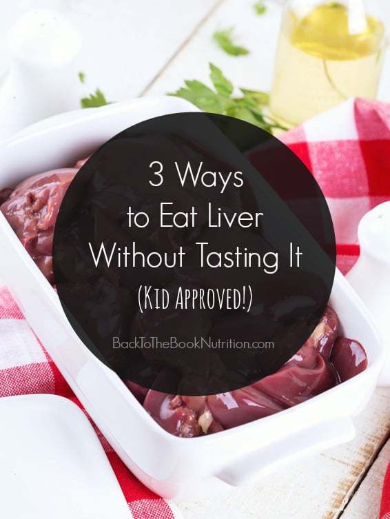 3 Ways to Eat Liver Without Tasting It - Picky Eater and Kid Approved! | Back To The Book Nutrition