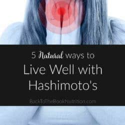 5 Natural Ways to Live Well with Hashimoto's Thyroiditis, plus symptoms, lab tests, and why every woman should get tested! | Back To The Book Nutrition